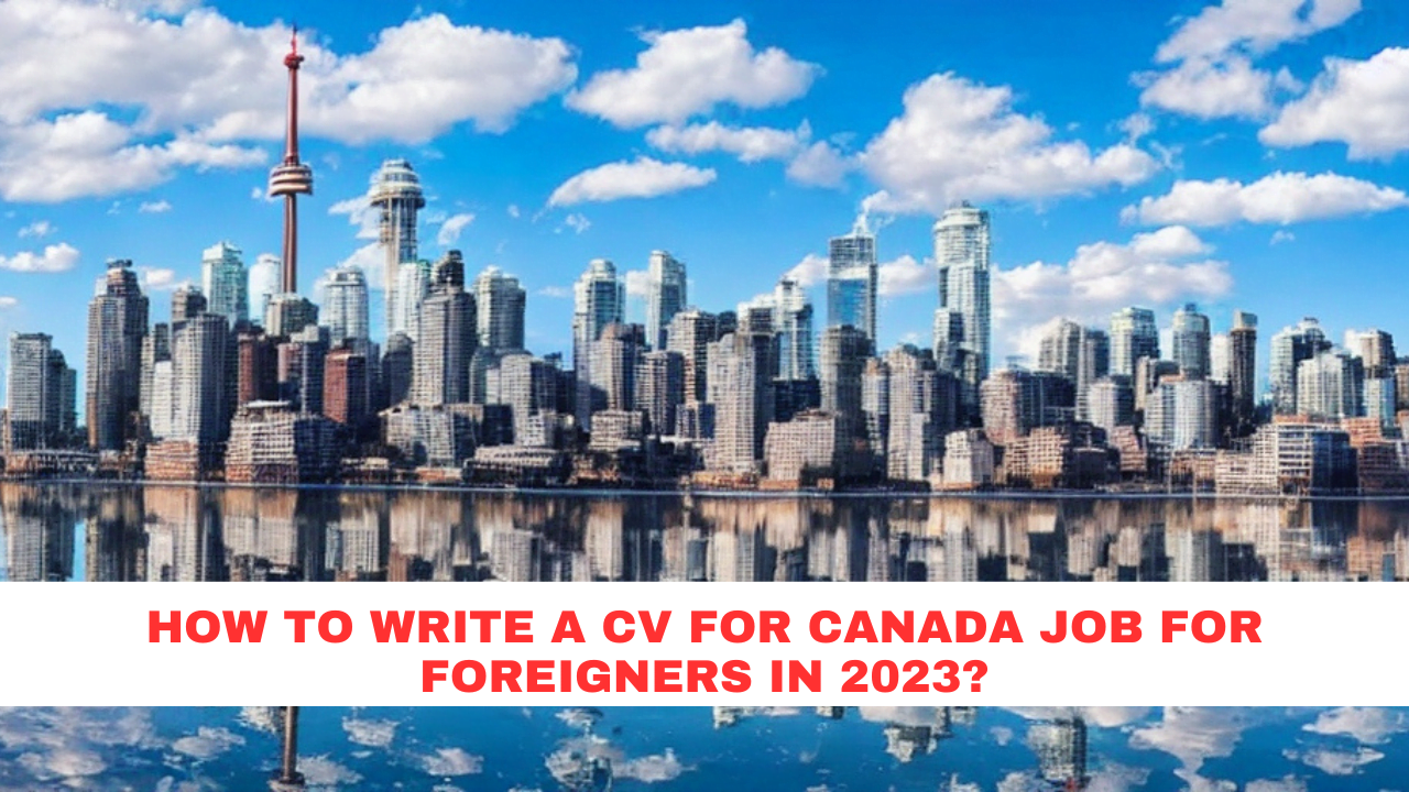 How to Write a CV for Canada Job for Foreigners in 2023?