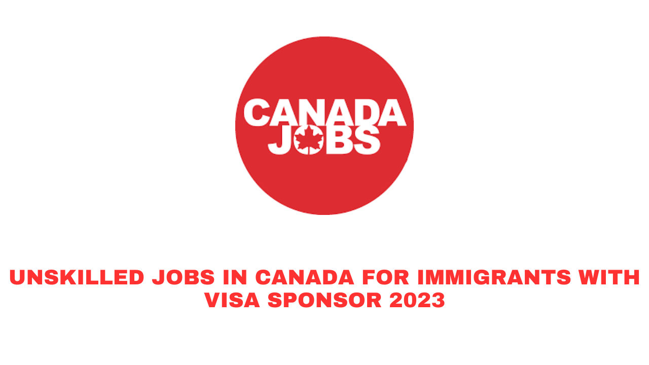 Unskilled jobs in Canada for Immigrants with visa Sponsor 2023