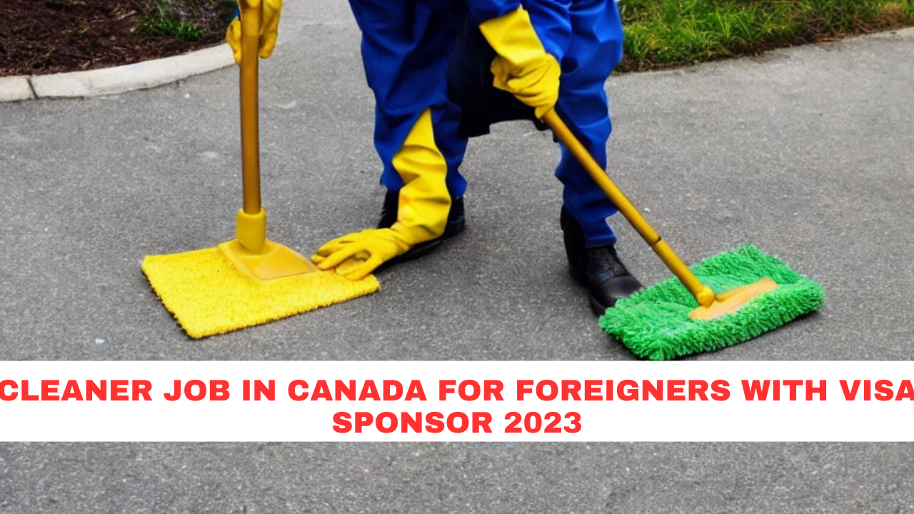 Cleaner Job in Canada for foreigners with visa Sponsor 2023