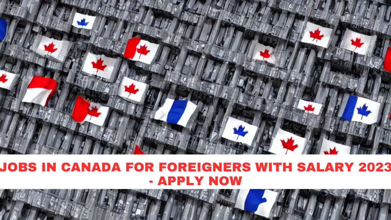 Jobs in Canada for Foreigners with Salary 2023 - Apply Now