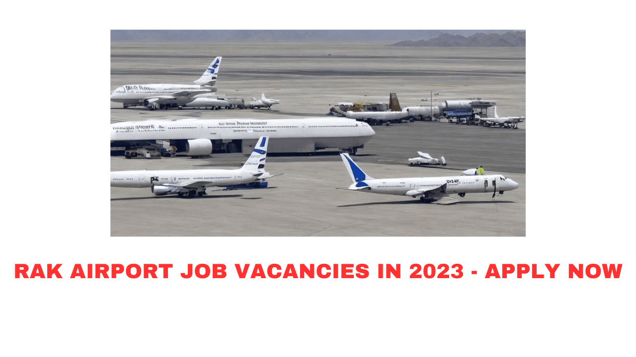 Rak Airport Job Vacancies in 2023 - Apply Now
