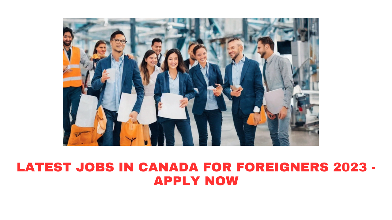 Latest Jobs in Canada for Foreigners 2023 - Apply Now