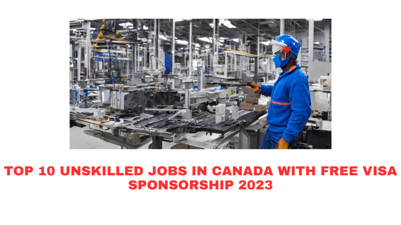 Top 10 Unskilled Jobs in Canada With Free Visa Sponsorship 2023