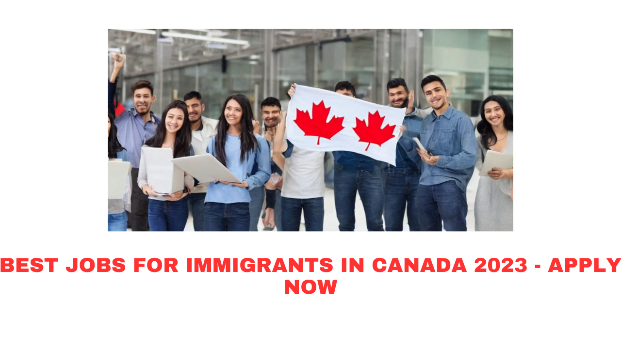 Best Jobs for Immigrants In Canada 2023 - Apply Now