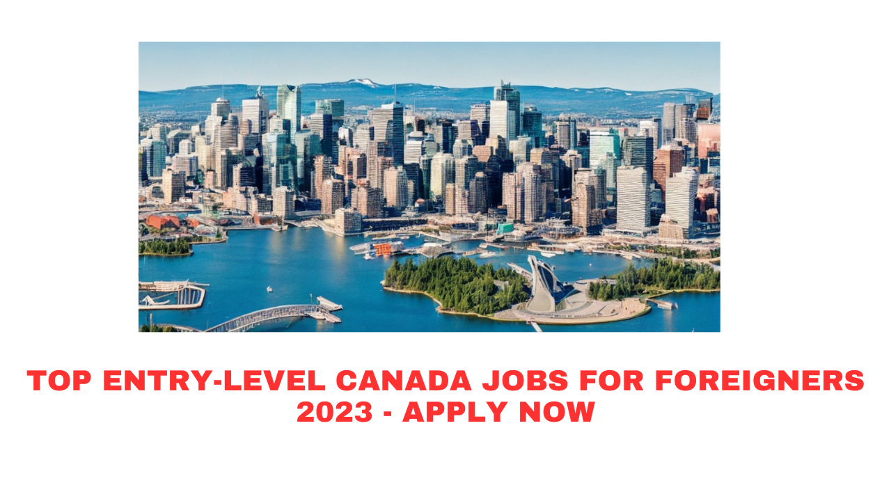 Top Entry-Level Canada Jobs for Foreigners 2023 - Apply Now