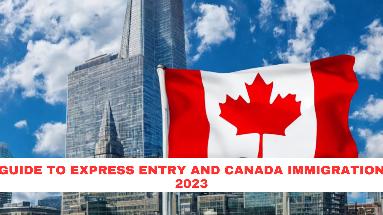 Guide to Express Entry and Canada Immigration 2023