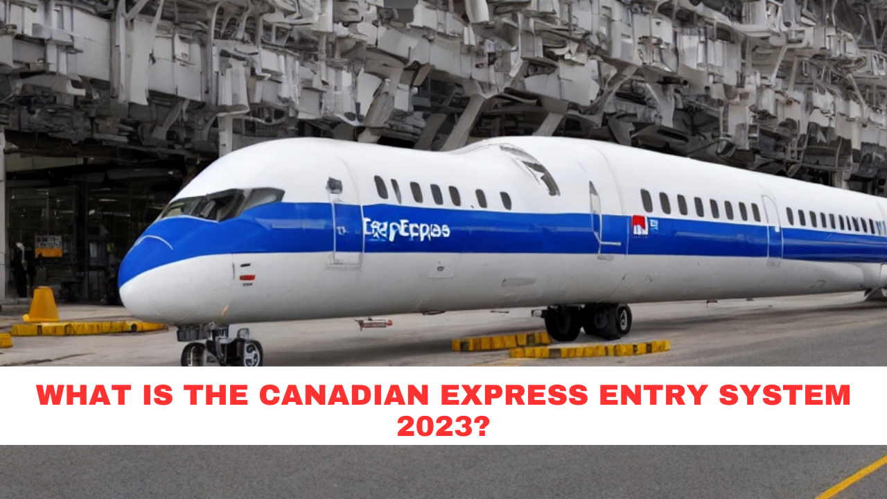 What is the Canadian Express Entry System 2023?