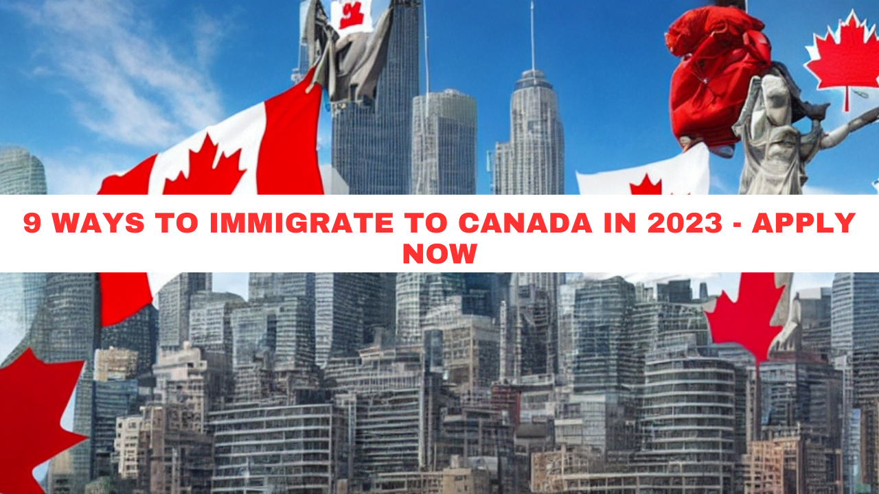9 Ways to Immigrate to Canada in 2023 - Apply Now