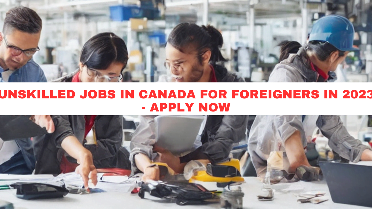 Unskilled Jobs in Canada for Foreigners in 2023 - Apply Now